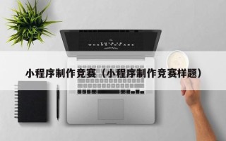 百色小程序制作竞赛（小程序制作竞赛样题）