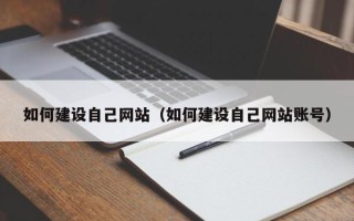 百色如何建设自己网站（如何建设自己网站账号）