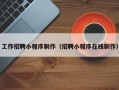 百色工作招聘小程序制作（招聘小程序在线制作）