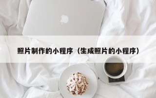 百色照片制作的小程序（生成照片的小程序）