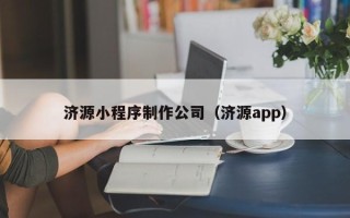 百色济源小程序制作公司（济源app）